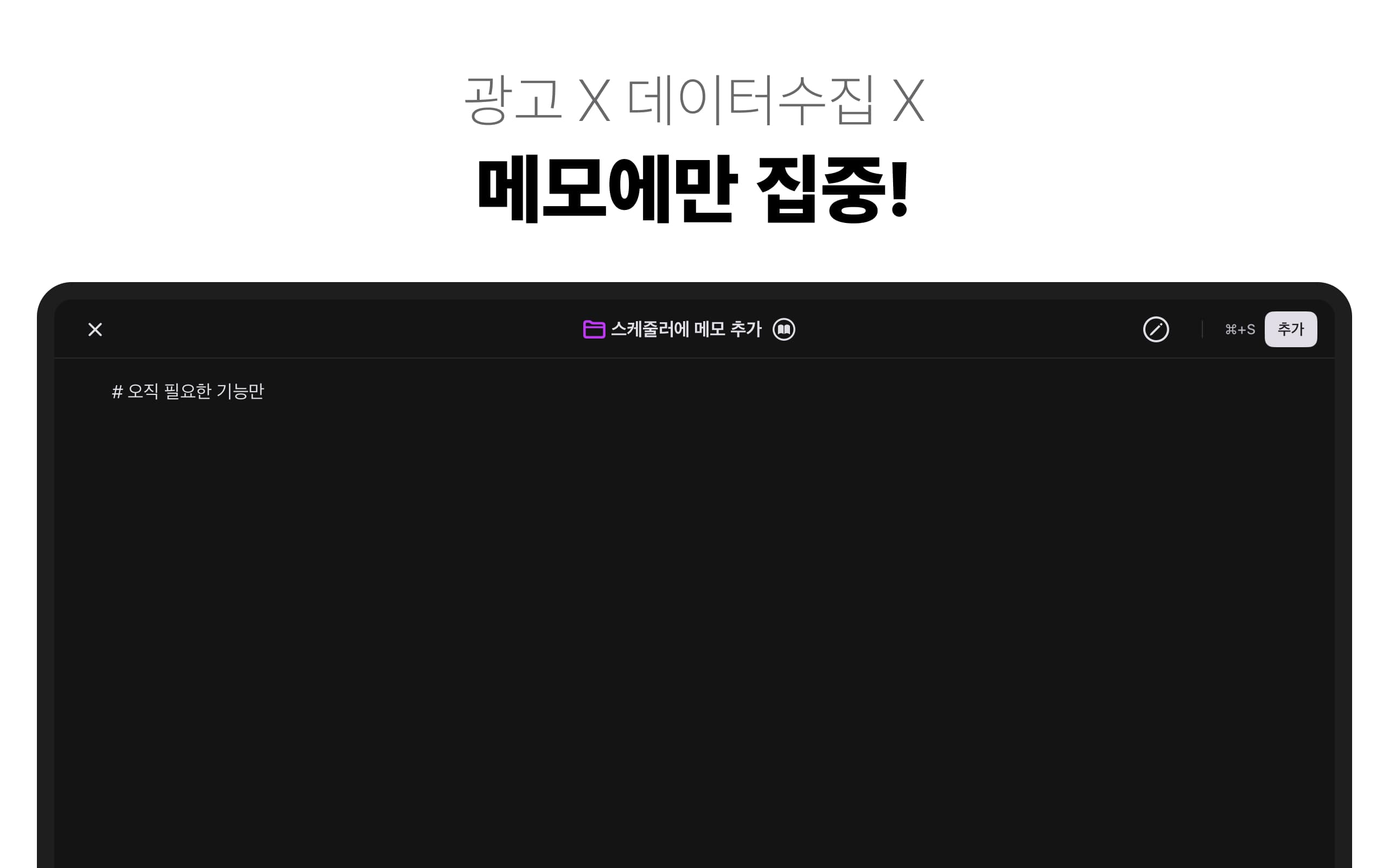 광고 X 데이터수집 X - 메모에만 집중!